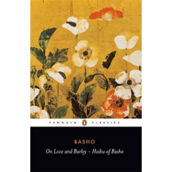 PENGUIN CLASSICS : ON LOVE AND BARLEY - THE HAIKU OF BASHO PB B FORMAT