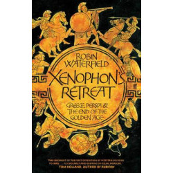 XENOPHON'S RETREAT GREECE, PERSIA AND THE END OF THE GOLDEN AGE PB B FORMAT