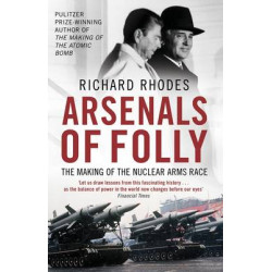 ARSENALS OF FOLLY THE MAKING OF THE NUCLEAR ARMS RACE