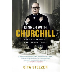 DINNER WITH CHURCHILL: POLICY MAKING AT THE DINNER TABLE HC